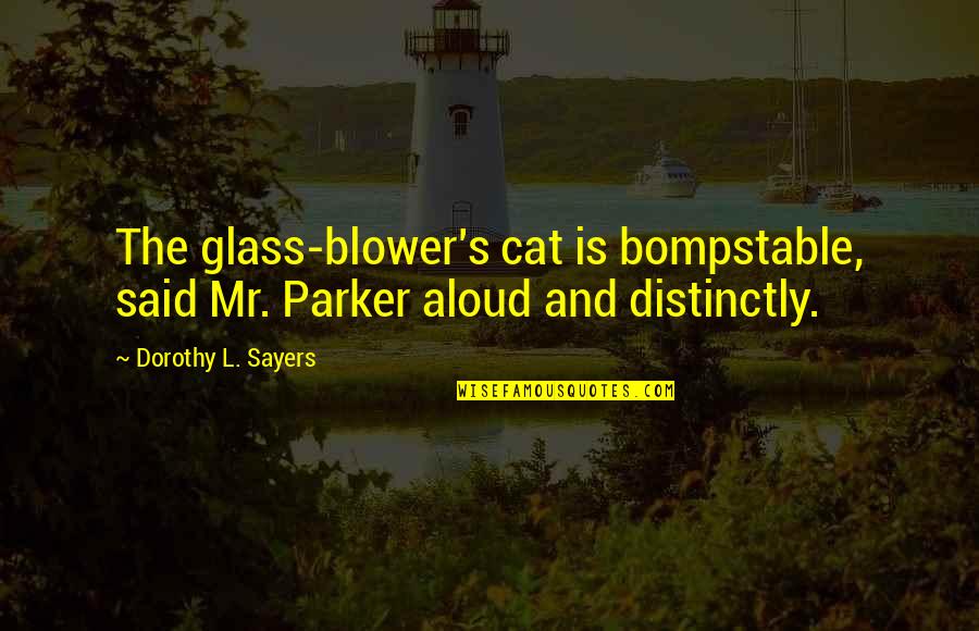 Mr L Quotes By Dorothy L. Sayers: The glass-blower's cat is bompstable, said Mr. Parker Mr L Quotes By Dorothy L. Sayers: The glass-blower's cat is bompstable, said Mr. Parker