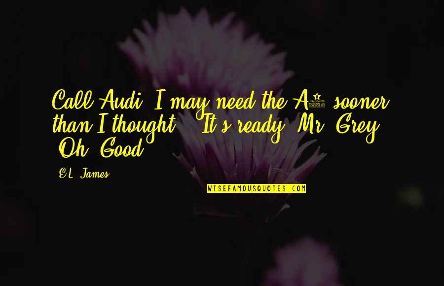 Mr L Quotes By E.L. James: Call Audi. I may need the A3 sooner
