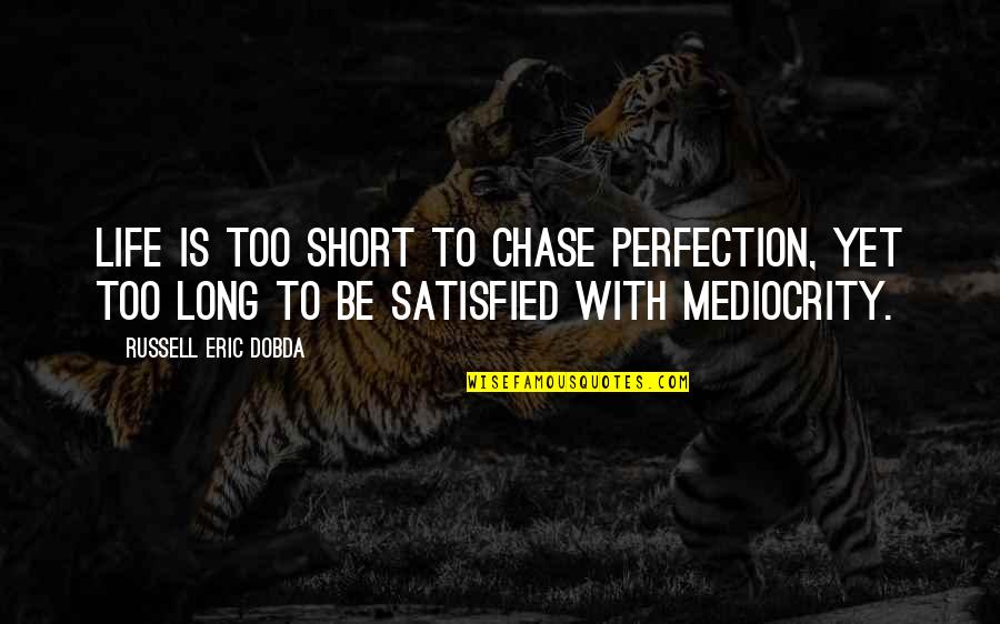 Mr Lancer Quotes By Russell Eric Dobda: Life is too short to chase perfection, yet