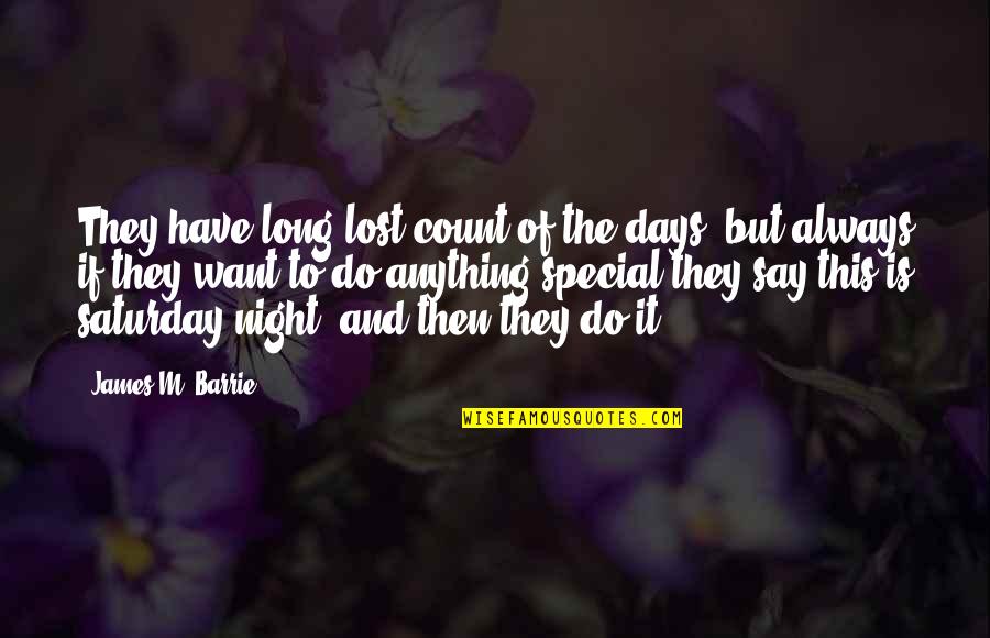 Mr Lee Kuan Yew Famous Quotes By James M. Barrie: They have long lost count of the days, Mr Lee Kuan Yew Famous Quotes By James M. Barrie: They have long lost count of the days,