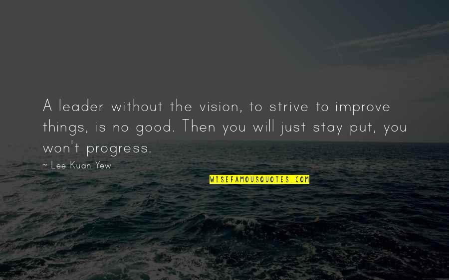 Mr Lee Kuan Yew Quotes By Lee Kuan Yew: A leader without the vision, to strive to