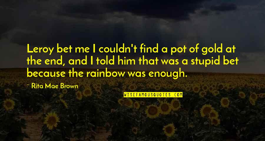 Mr Leroy Brown Quotes By Rita Mae Brown: Leroy bet me I couldn't find a pot