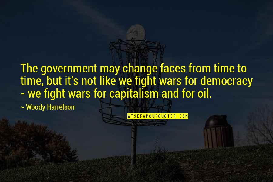 Mr Levenstein Quotes By Woody Harrelson: The government may change faces from time to Mr Levenstein Quotes By Woody Harrelson: The government may change faces from time to