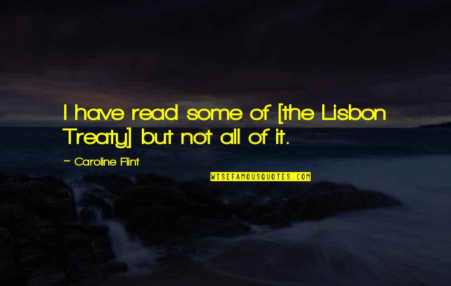 Mr Lisbon Quotes By Caroline Flint: I have read some of [the Lisbon Treaty]