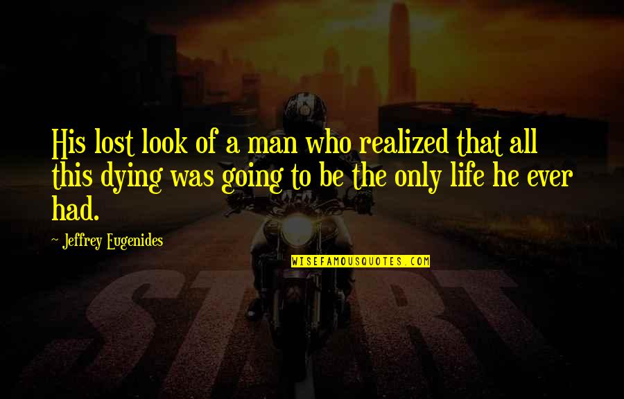 Mr Lisbon Quotes By Jeffrey Eugenides: His lost look of a man who realized Mr Lisbon Quotes By Jeffrey Eugenides: His lost look of a man who realized