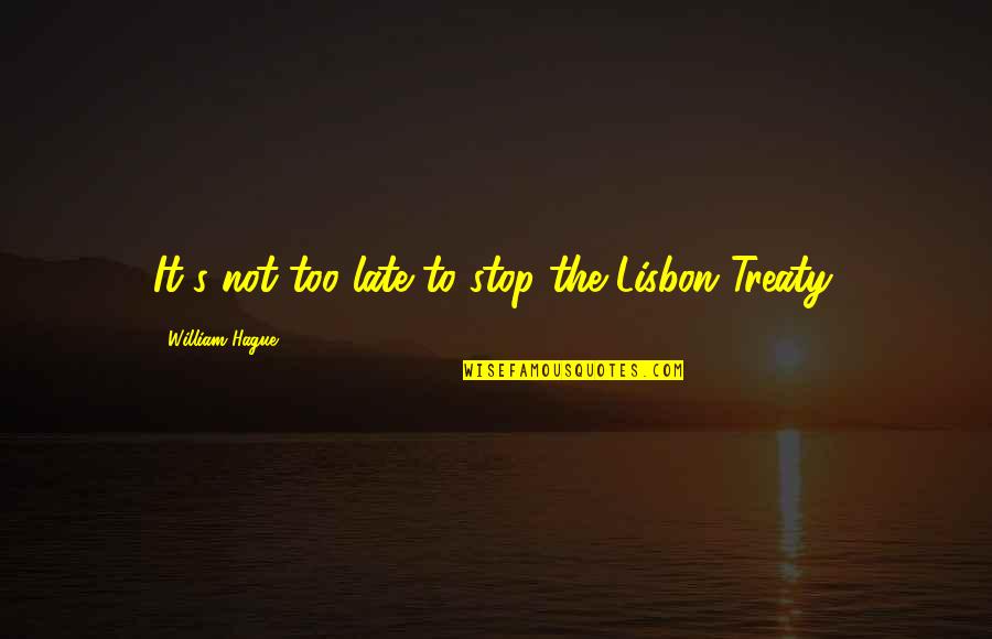 Mr Lisbon Quotes By William Hague: It's not too late to stop the Lisbon Mr Lisbon Quotes By William Hague: It's not too late to stop the Lisbon