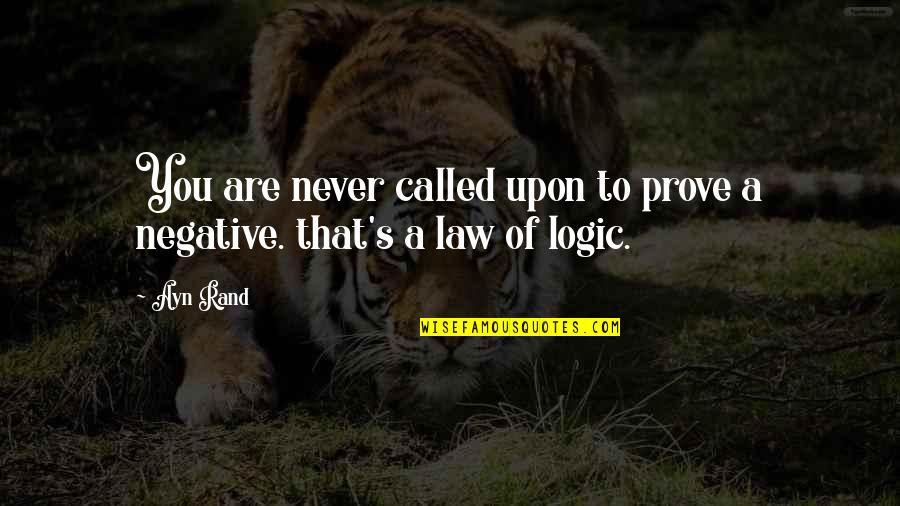 Mr Logic Viz Quotes By Ayn Rand: You are never called upon to prove a