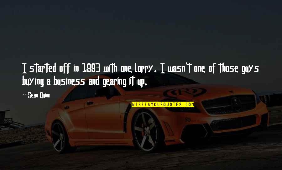 Mr. Lorry Quotes By Sean Quinn: I started off in 1993 with one lorry. Mr. Lorry Quotes By Sean Quinn: I started off in 1993 with one lorry.
