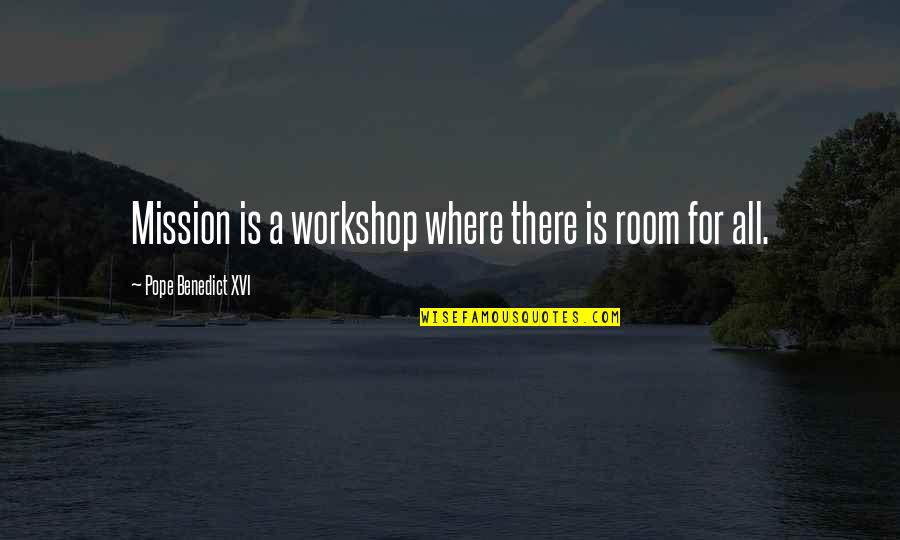 Mr Lundie Brigadoon Quotes By Pope Benedict XVI: Mission is a workshop where there is room