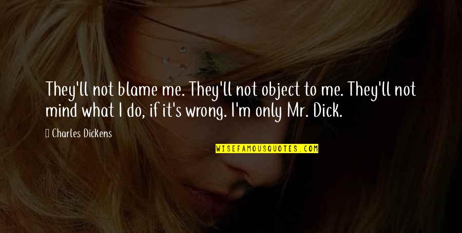 Mr M Quotes By Charles Dickens: They'll not blame me. They'll not object to