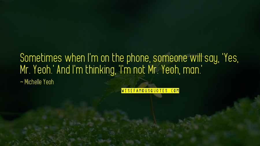 Mr M Quotes By Michelle Yeoh: Sometimes when I'm on the phone, someone will