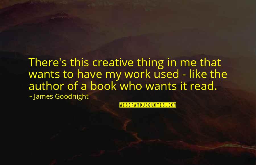 Mr Mackey Poop Quotes By James Goodnight: There's this creative thing in me that wants