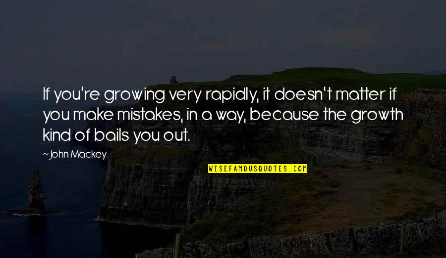 Mr Mackey Quotes By John Mackey: If you're growing very rapidly, it doesn't matter