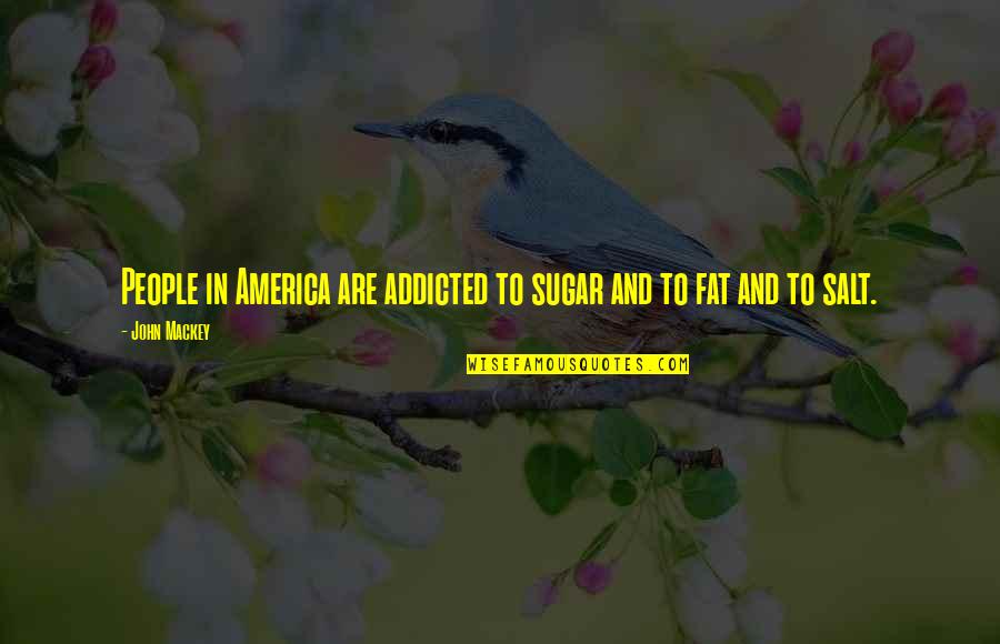 Mr Mackey Quotes By John Mackey: People in America are addicted to sugar and