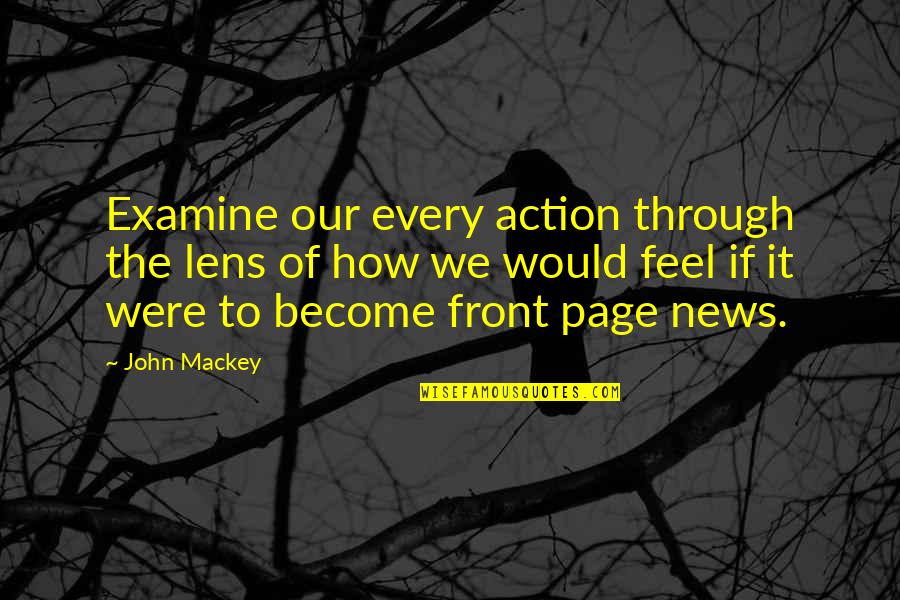 Mr Mackey Quotes By John Mackey: Examine our every action through the lens of