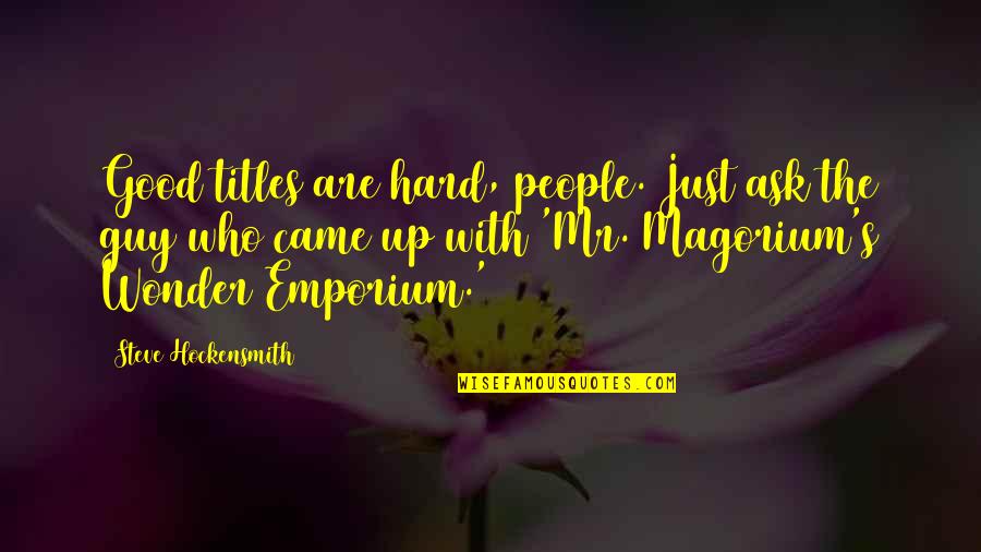 Mr Magorium Quotes By Steve Hockensmith: Good titles are hard, people. Just ask the Mr Magorium Quotes By Steve Hockensmith: Good titles are hard, people. Just ask the