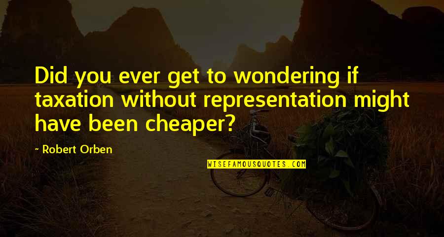 Mr Magoriums Wonder Emporium Quotes By Robert Orben: Did you ever get to wondering if taxation