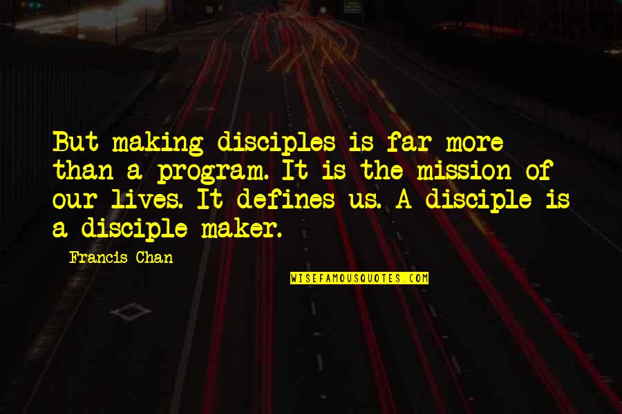 Mr Maker Quotes By Francis Chan: But making disciples is far more than a