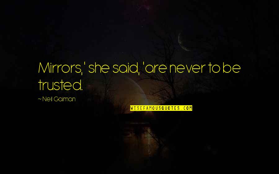 Mr Malter Quotes By Neil Gaiman: Mirrors,' she said, 'are never to be trusted. Mr Malter Quotes By Neil Gaiman: Mirrors,' she said, 'are never to be trusted.