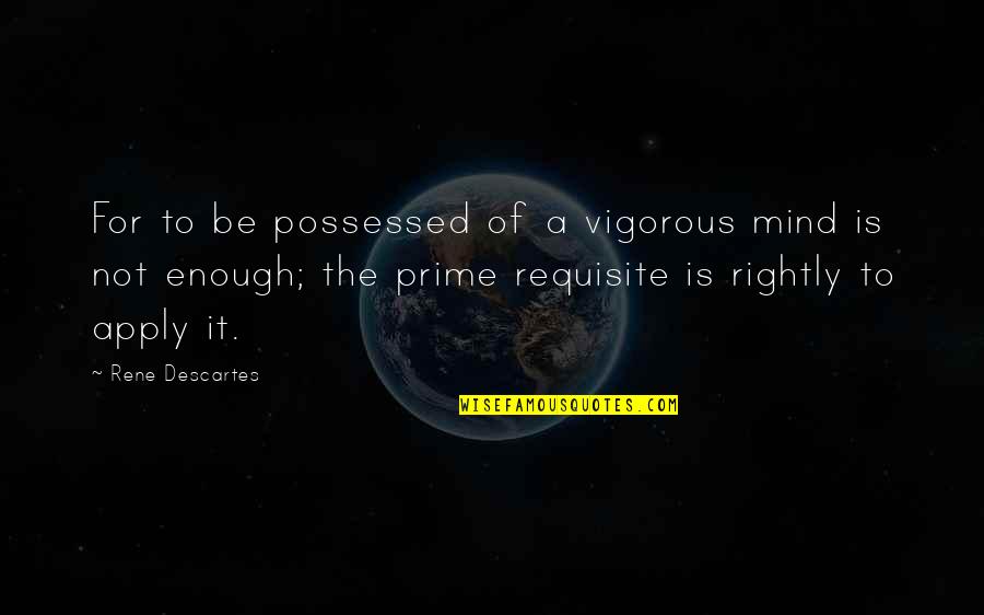 Mr Malter Quotes By Rene Descartes: For to be possessed of a vigorous mind Mr Malter Quotes By Rene Descartes: For to be possessed of a vigorous mind