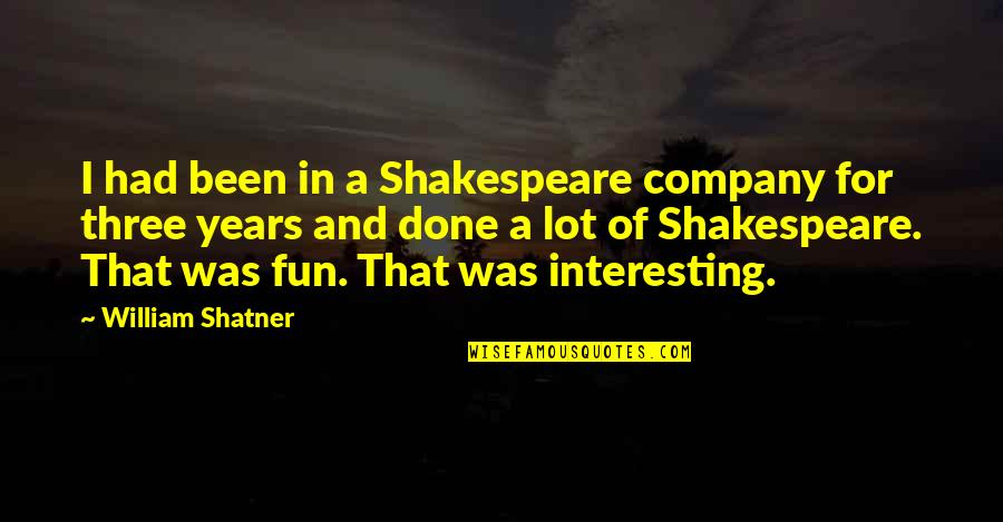Mr Malter Quotes By William Shatner: I had been in a Shakespeare company for Mr Malter Quotes By William Shatner: I had been in a Shakespeare company for