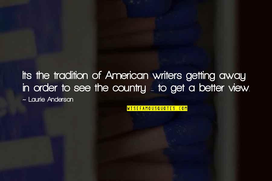 Mr Mann Little Britain Quotes By Laurie Anderson: It's the tradition of American writers getting away Mr Mann Little Britain Quotes By Laurie Anderson: It's the tradition of American writers getting away