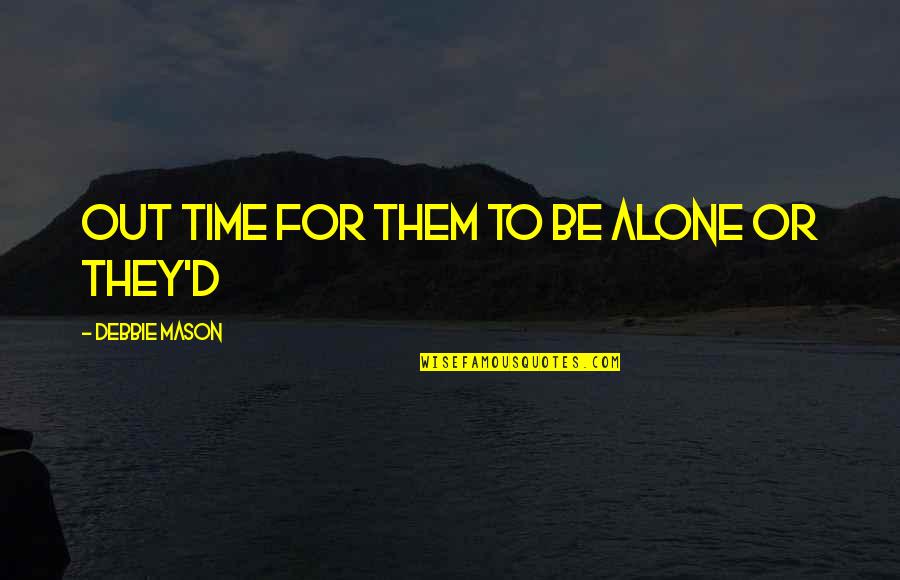 Mr Mason Quotes By Debbie Mason: out time for them to be alone or Mr Mason Quotes By Debbie Mason: out time for them to be alone or
