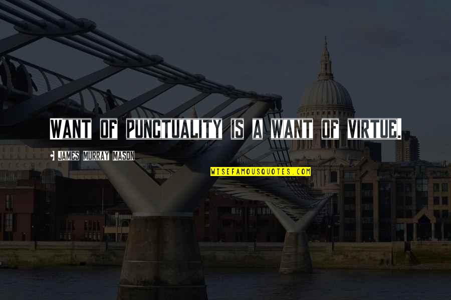 Mr Mason Quotes By James Murray Mason: Want of punctuality is a want of virtue. Mr Mason Quotes By James Murray Mason: Want of punctuality is a want of virtue.