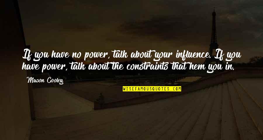 Mr Mason Quotes By Mason Cooley: If you have no power, talk about your Mr Mason Quotes By Mason Cooley: If you have no power, talk about your