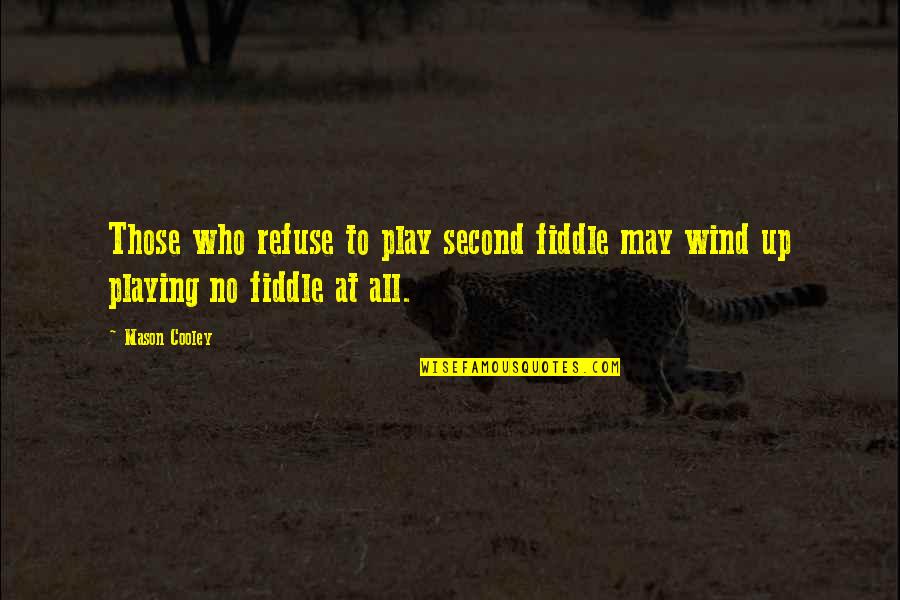 Mr Mason Quotes By Mason Cooley: Those who refuse to play second fiddle may