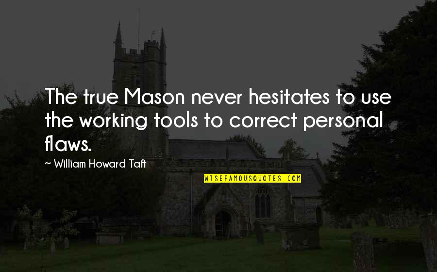 Mr Mason Quotes By William Howard Taft: The true Mason never hesitates to use the Mr Mason Quotes By William Howard Taft: The true Mason never hesitates to use the