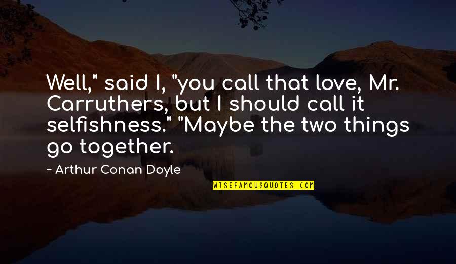 Mr Maybe Quotes By Arthur Conan Doyle: Well," said I, "you call that love, Mr.