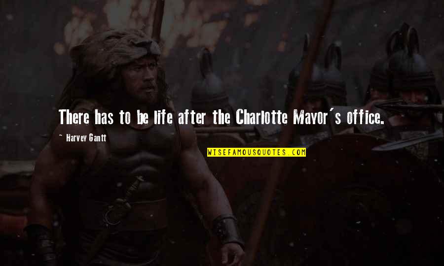 Mr Mayor Quotes By Harvey Gantt: There has to be life after the Charlotte Mr Mayor Quotes By Harvey Gantt: There has to be life after the Charlotte