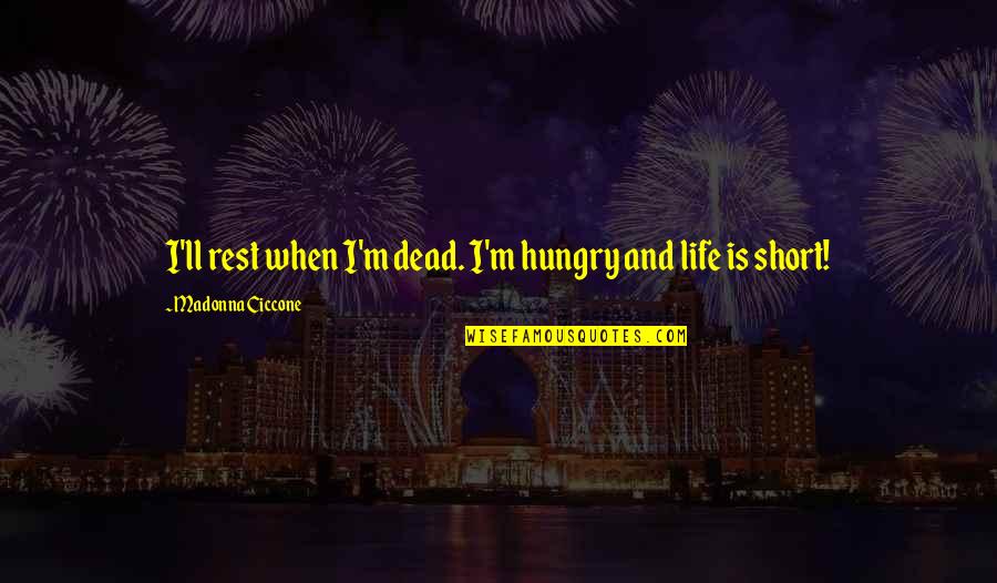 Mr Mcmurray Letterkenny Quotes By Madonna Ciccone: I'll rest when I'm dead. I'm hungry and Mr Mcmurray Letterkenny Quotes By Madonna Ciccone: I'll rest when I'm dead. I'm hungry and