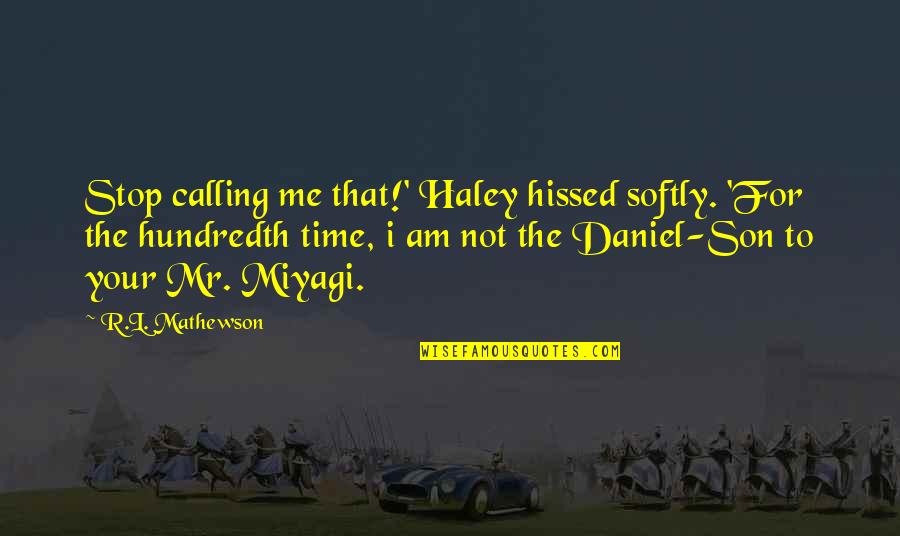 Mr Miyagi Quotes By R.L. Mathewson: Stop calling me that!' Haley hissed softly. 'For