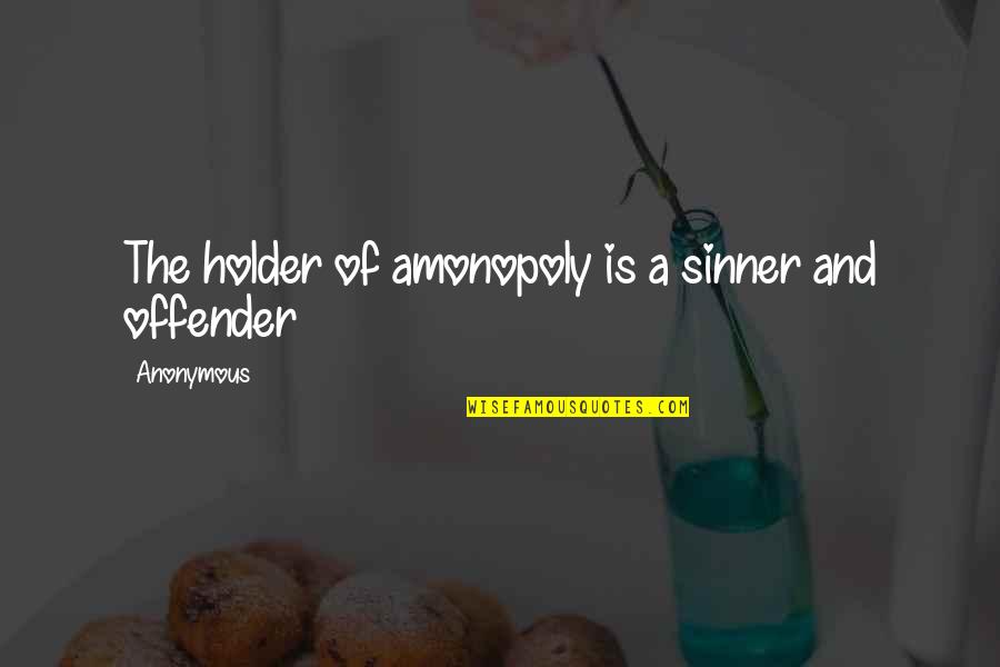 Mr Monopoly Quotes By Anonymous: The holder of amonopoly is a sinner and