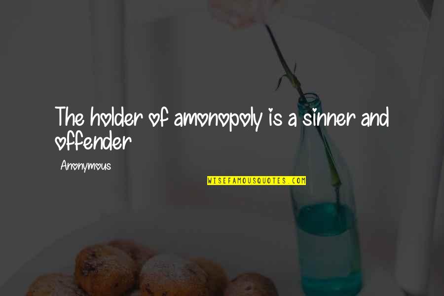 Mr Monopoly Quotes By Anonymous: The holder of amonopoly is a sinner and Mr Monopoly Quotes By Anonymous: The holder of amonopoly is a sinner and