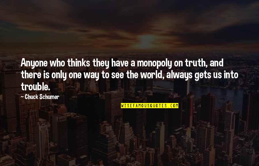 Mr Monopoly Quotes By Chuck Schumer: Anyone who thinks they have a monopoly on Mr Monopoly Quotes By Chuck Schumer: Anyone who thinks they have a monopoly on