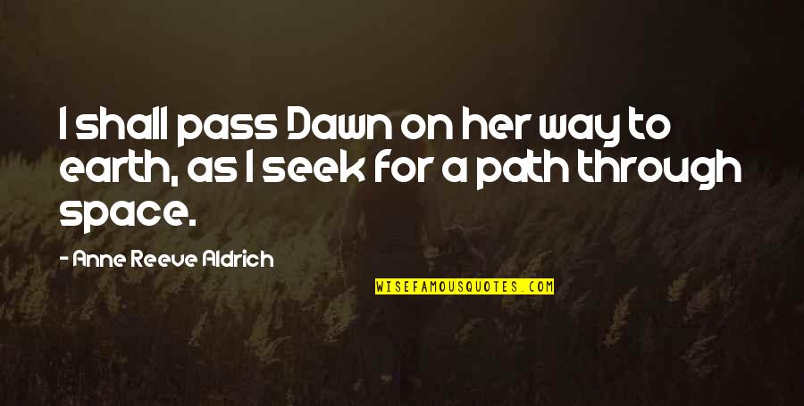 Mr Mosby Quotes By Anne Reeve Aldrich: I shall pass Dawn on her way to Mr Mosby Quotes By Anne Reeve Aldrich: I shall pass Dawn on her way to