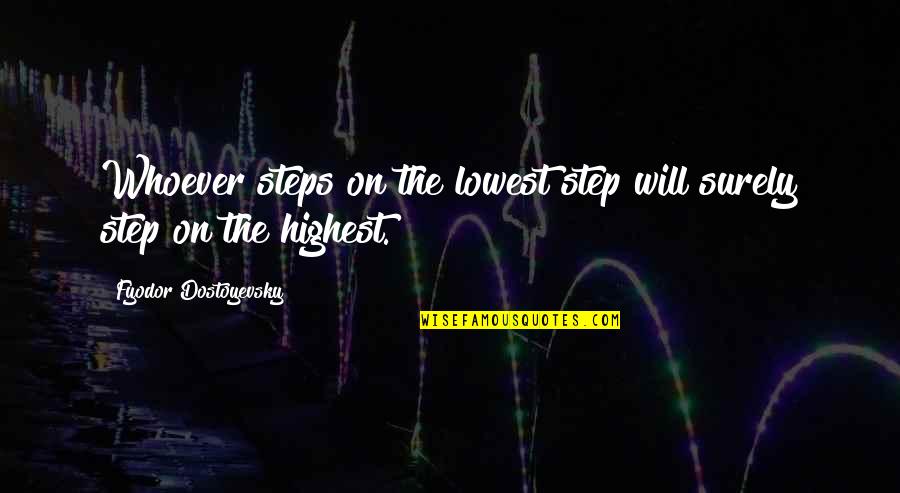Mr Mosby Quotes By Fyodor Dostoyevsky: Whoever steps on the lowest step will surely Mr Mosby Quotes By Fyodor Dostoyevsky: Whoever steps on the lowest step will surely