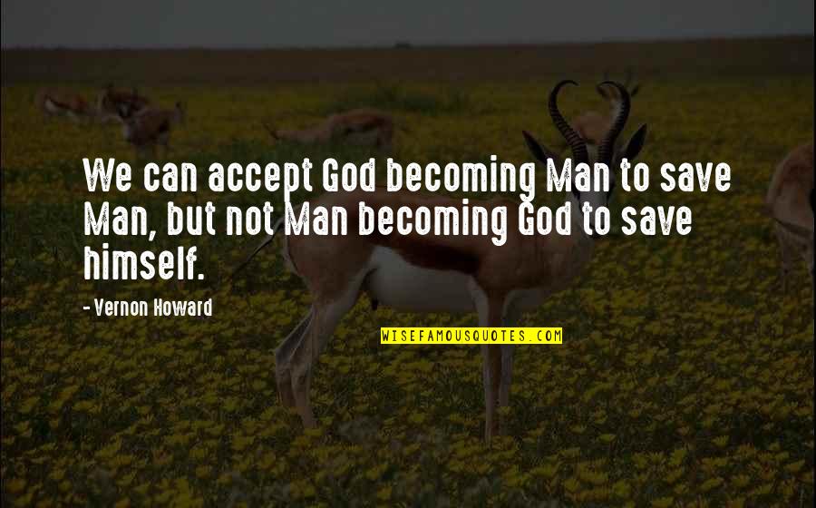 Mr Mosby Quotes By Vernon Howard: We can accept God becoming Man to save