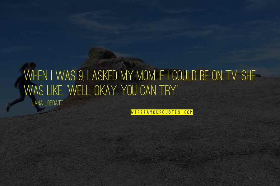 Mr Moseby Quotes By Liana Liberato: When I was 9, I asked my mom Mr Moseby Quotes By Liana Liberato: When I was 9, I asked my mom