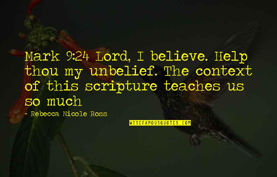 Mr Moto Quotes By Rebecca Nicole Ross: Mark 9:24 Lord, I believe. Help thou my