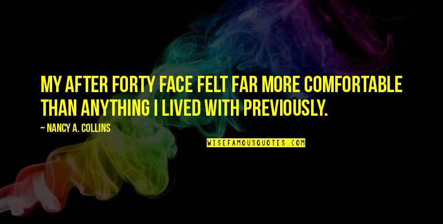 Mr Nancy Quotes By Nancy A. Collins: My after forty face felt far more comfortable