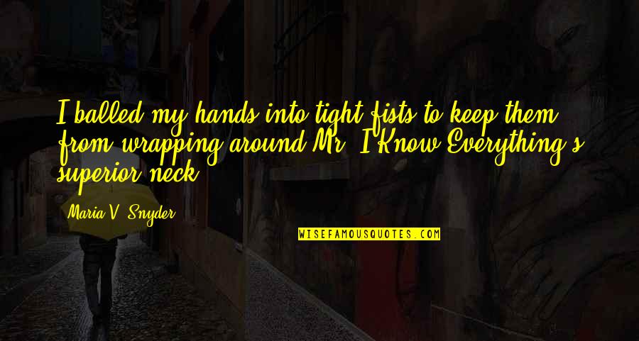Mr. Neck Quotes By Maria V. Snyder: I balled my hands into tight fists to