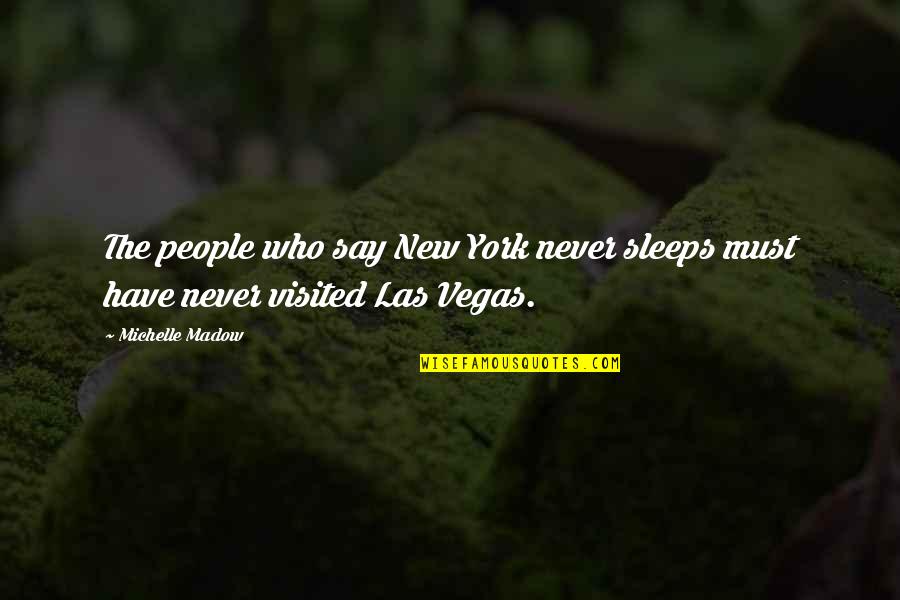 Mr New Vegas Quotes By Michelle Madow: The people who say New York never sleeps