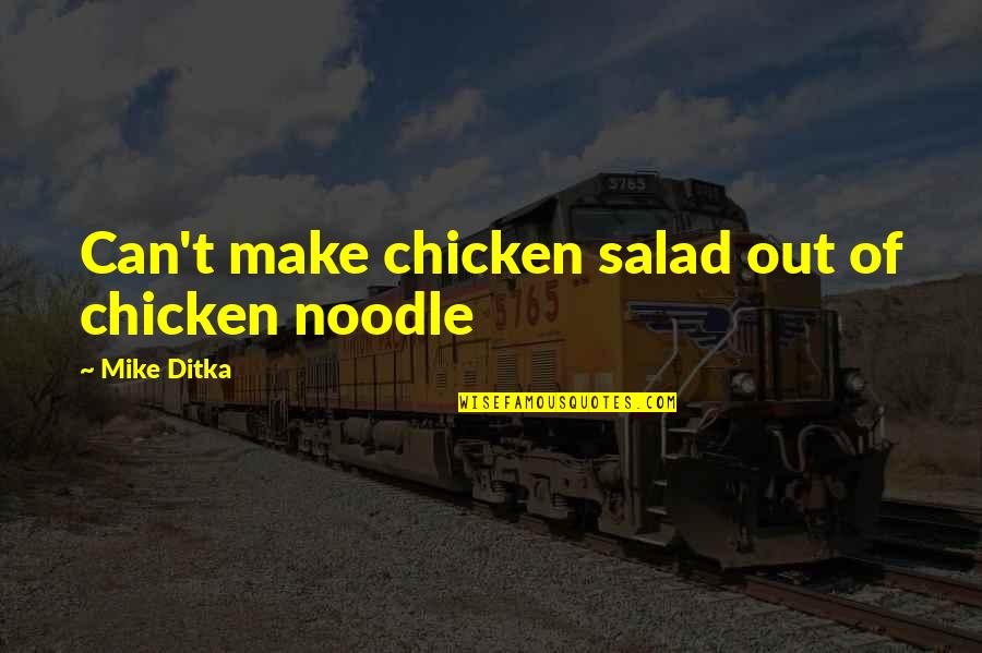 Mr Noodle Quotes By Mike Ditka: Can't make chicken salad out of chicken noodle