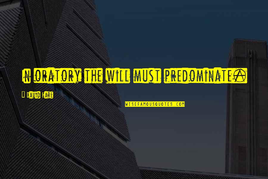 Mr. O'hare Quotes By David Hare: In oratory the will must predominate. Mr. O'hare Quotes By David Hare: In oratory the will must predominate.