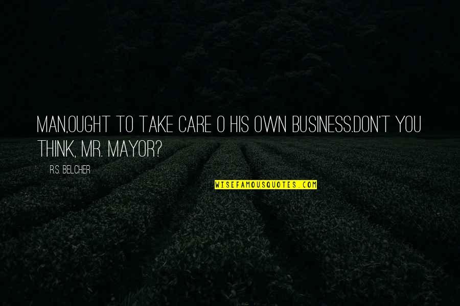 Mr. O'hare Quotes By R.S. Belcher: Man,ought to take care o his own business.don't