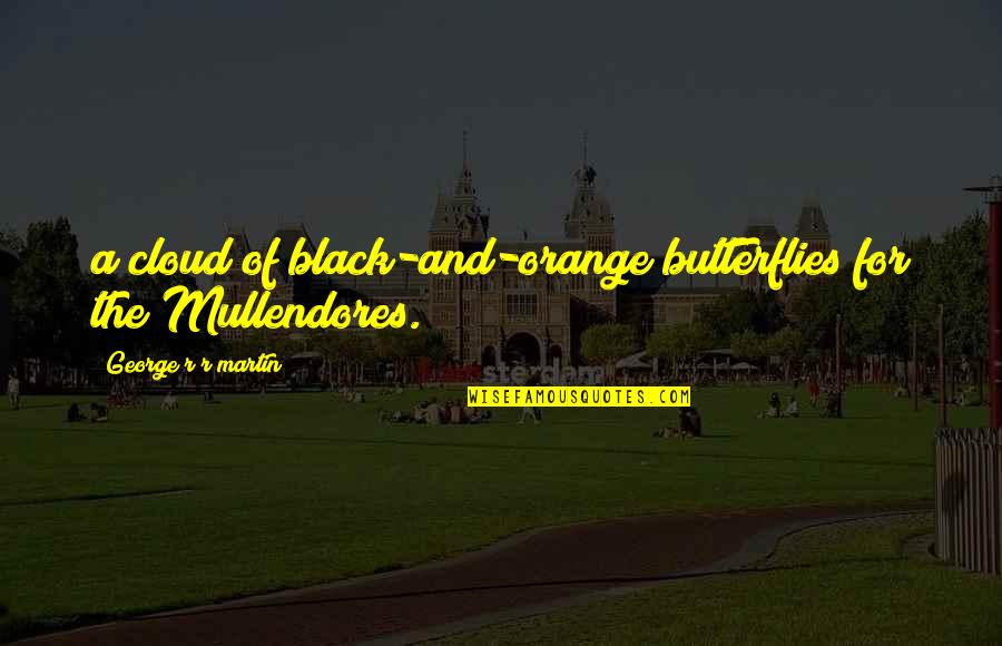 Mr Orange Quotes By George R R Martin: a cloud of black-and-orange butterflies for the Mullendores.